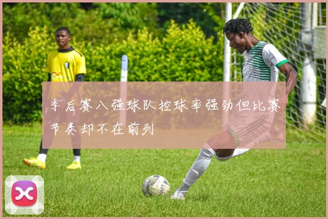 季后赛八强球队控球率强劲但比赛节奏却不在前列