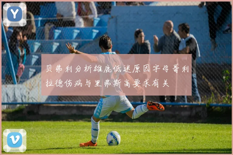 贝弗利分析雄鹿低迷原因字母哥利拉德伤病与里弗斯高要求有关